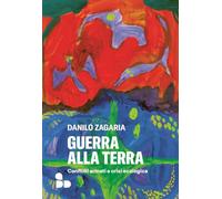 Guerra alla terra. Conflitti armati e crisi ecologica