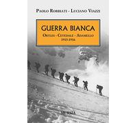 Guerra bianca: Ortles - Cevedale - Adamello. 1915-1916