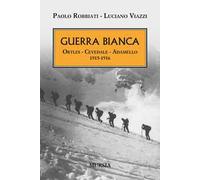 Guerra bianca. Ortles, Cevedale, Adamello 1915-1916
