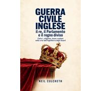 Guerra civile inglese: il re, il Parlamento e il regno diviso: Carlo I, religione, tasse e potere nella crisi dell'Inghilterra degli Stuart