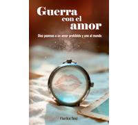 Guerra con el amor: Diez poemas a un amor prohibido y uno al mundo