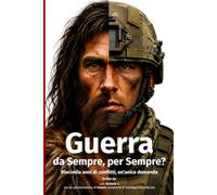 Guerra, da Sempre, per Sempre?: Diecimila anni di conflitti, un'unica domanda