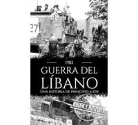 Guerra del Líbano de 1982: Una historia de principio a fin