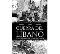 Guerra del Líbano de 1982: Una historia de principio a fin