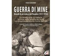 Guerra di mine. Ricordi di un reduce del Pasubio (1917-1918). La strada delle 52 gallerie. Le mine sulla Selletta dei Denti. La conquista del monte Corno Battisti