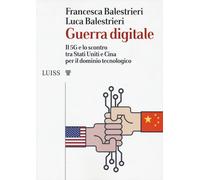 Guerra digitale. Il 5G e lo scontro tra Stati Uniti e Cina per il dominio ...