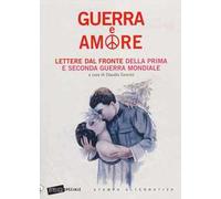 Guerra e amore. Lettere dal fronte della prima e seconda guerra mondiale