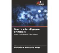 Guerra e intelligenza artificiale: Sistemi d'arma autonomi e altri problemi