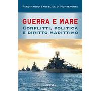 Guerra e mare. Conflitti, politica e diritto marittimo