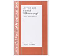 Guerra e pace ai tempi di Hammu-rapi. Le iscrizioni reali sumero-accadiche d'età paleo-babilonese (Vol. 1)