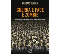 Guerra e pace e zombi. Democrazia totalitaria contro mondo multip