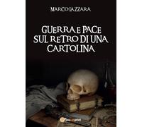 Guerra e Pace sul Retro di una Cartolina di Marco Lazzara, 2016, Youcanprint