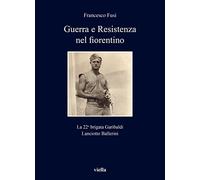 Guerra e Resistenza nel fiorentino. La 22a brigata Garibaldi Lanciotto Ballerini