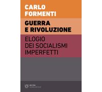 Guerra e rivoluzione. Elogio dei socialismi imperfetti - Formenti Carlo