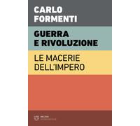 Guerra e rivoluzione. Le macerie dell'impero - Formenti Carlo