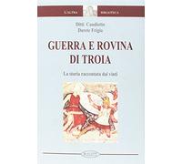 Guerra e rovina di Troia. La storia raccontata dai vinti