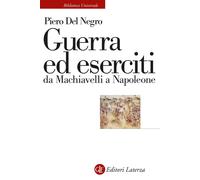 GUERRA ED ESERCITI DA MACHIAVELLI A NAPOLEONE - DEL NEGRO PIERO - Laterza