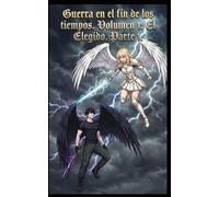 Guerra en el fin de los tiempos. Volumen 1: El Elegido, parte 1.