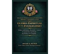 Guerra espiritual en el evangelismo: Cómo confrontar, discernir y vencer la oposición espiritual al predicar el evangelio