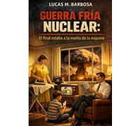 Guerra Fría Nuclear: El final estaba a la vuelta de la esquina