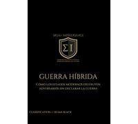 GUERRA HÍBRIDA: Cómo los estados modernos destruyen adversarios sin declarar la guerra