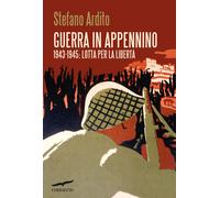 Guerra in Appennino. 1943-1945: lotta per la libertà - Ardito Stefano