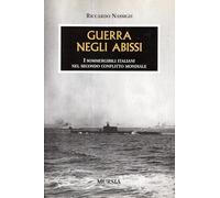 Guerra negli abissi: I sommergibili italiani nel Secondo conflitto mondiale