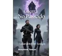 GUERRA NO PASSADO: Guardiões Do Tempo