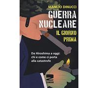 Guerra nucleare. Il giorno prima. Da Hiroshima a oggi: chi e come ci porta alla catastrofe