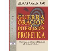 Guerra Oración e Intercesión Profética: Interceder Eficazmente y Profetizar la Solución