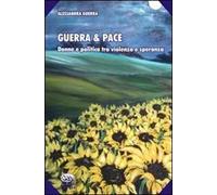 Guerra & pace. Donne e politica tra violenza e speranza