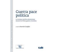 Guerra pace politica. La stampa cattolica piemontese durante la Prima guerra mondiale