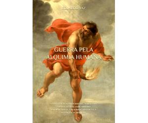 GUERRA PELA ALQUIMIA HUMANA: A CONSCIÊNCIA ALÉM DA MATÉRIA, SIMBOLISMO, O PODER DO MITO, LIVRE-ARBÍTRIO, PARAPSICOLOGIA, A REALIDADE QUÂNTICA E A INTELIGÊNCIA ARTIFICIAL