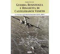Guerra, Resistenza e rinascita di Castelfranco Veneto. La vicenda di Guido Battocchio (1919-2001)