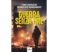 Guerra senza fine - Capuozzo Toni, Borgonovo Francesco