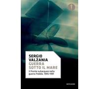 Guerra sotto il mare. Il fronte subacqueo nella guerra fredda 1945-1991