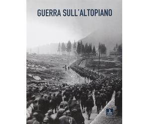 Guerra sull'altopiano - Corà V. (cur.); Passarin M. (cur.)