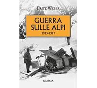 Libri Fritz Weber - Guerra Sulle Alpi. 1915-1917