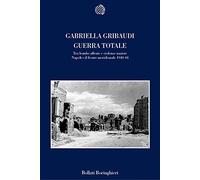 Guerra totale. Tra bombe alleate e violenze naziste. Napoli e il fronte meridionale 1940-1944
