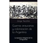 Guerras araucanas y colonización de la Argentina: La epopeya relegada de los inmigrantes