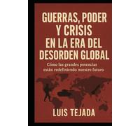 Guerras, poder y crisis en la era del desorden global: Cómo las grandes potencias están redefiniendo nuestro futuro