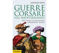 Guerre corsare nel Mediterraneo. Una storia di incursioni, arremb