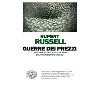 Guerre dei prezzi. Come i mercati delle materie prime creano un mondo caotico