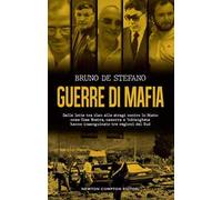 Guerre di mafia. Dalle lotte tra clan alle stragi contro lo Stato: come Cosa Nostra, camorra e ‘ndrangheta hanno insanguinato tre regioni del Sud