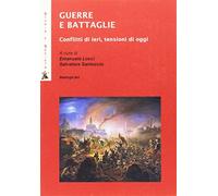 Guerre e battaglie. Conflitti di ieri, tensioni di oggi