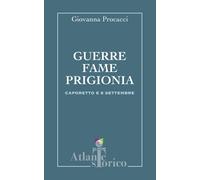 Guerre, fame, prigionia. Caporetto e 8 settembre - Procacci Giovanna
