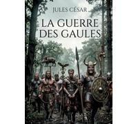 Guerre gaules: Les campagnes audacieuses de c