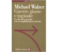 Guerre giuste e ingiuste. Un discorso morale con esemplificazioni storiche...
