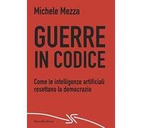Guerre in codice. Come le intelligenze artificiali resettano la democrazia