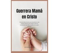 Guerrera Mamá en Cristo: Devocionales diarios que empoderan a las madres solteras para edificar sobre el fundamento de Dios y confiar en su plan perfecto